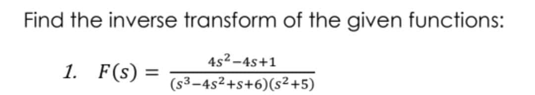 Find the inverse transform of the given functions:
4s2-4s+1
1. F(s) =
(s³–4s²+s+6)(s²+5)
