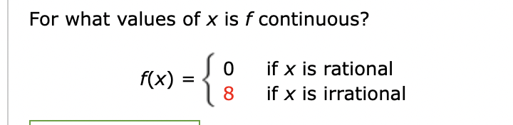 For what values of x is f continuous?
0
-{!
8
f(x) =
if x is rational
if x is irrational