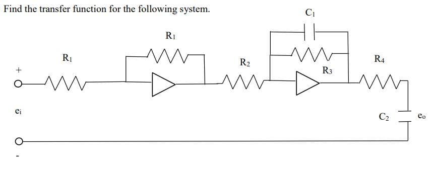 Ci
Find the transfer function for the following system.
RI
R4
R1
R2
R3
C2
eo
ei
