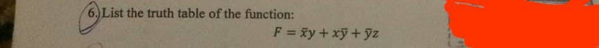 6.Li
List the truth table of the function:
F = xy +xy + ýz