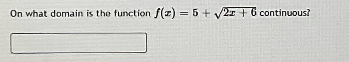On what domain is the function f(z) = 5+ V2I + 6 continuous?
