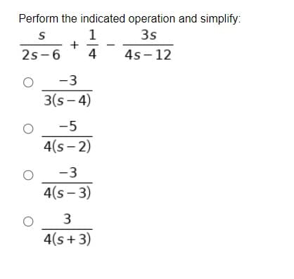Perform the indicated operation and simplify:
35
1
+
4
2s-6
4s- 12
-3
3(s- 4)
-5
4(s - 2)
-3
4(s - 3)
3
4(s + 3)
