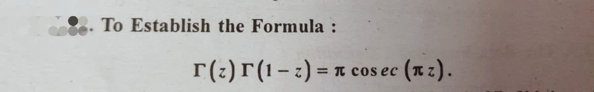 To Establish the Formula :
Γ(ι) Γ(1
r(z) r(1-2) = π cosec (az).
πε