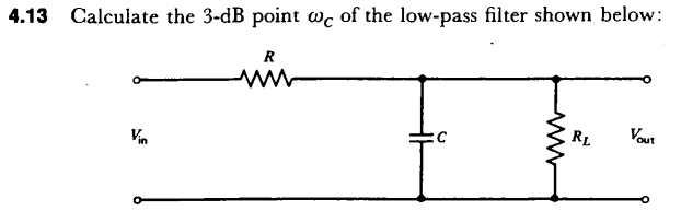 4.13 Calculate the 3-dB point wc of the low-pass filter shown below:
Vin
R
W
wwww
RL
Vout