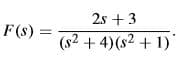 2s +3
F(s) =
(s2 + 4)(s2 + 1)'
