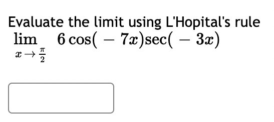 Evaluate the limit using L'Hopital's rule
lim 6 cos(7x)sec( – 3x)
x →
E|N