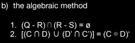 b) the algebraic method
1. (Q-R) (R-S) = Ø
2. [(CND) U (D'n C')] = (CD)'