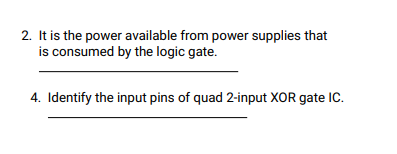 2. It is the power available from power supplies that
is consumed by the logic gate.
4. Identify the input pins of quad 2-input XOR gate IC.
