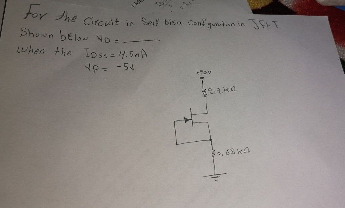 1 M
For the Circuit in Seif bisa configuration in SFET
Shown below VD =
When the IDss = 4.5mA
VP = -51
+200
32,2k2
30,68k