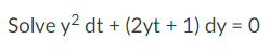 Solve y² dt+ (2yt + 1) dy = 0