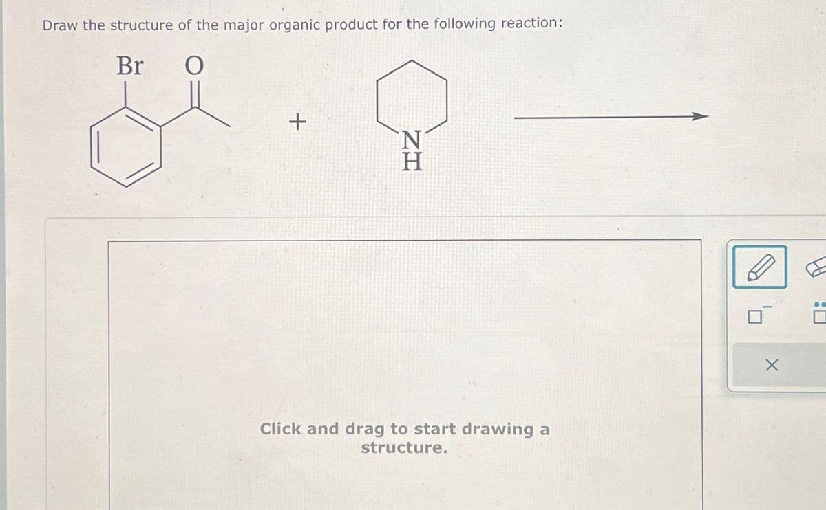 Draw the structure of the major organic product for the following reaction:
Br
0
+
ZH
Click and drag to start drawing a
structure.
E