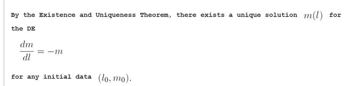 By the Existence and Uniqueness Theorem, there exists a unique solution m(l) for
the DE
dm
dl
for any initial data (lo, mo).
=-m