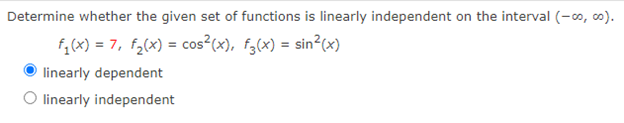 Determine whether the given set of functions is linearly independent on the interval (-∞0,00).
f₁(x) = 7, f₂(x) = cos²(x), f(x) = sin²(x)
linearly dependent
O linearly independent