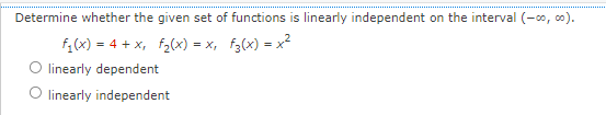 Determine whether the given set of functions is linearly independent on the interval (-∞0,00).
f₁(x) = 4 + x, f₂(x) = x, f(x)=x²
linearly dependent
linearly independent