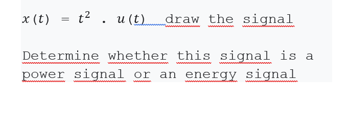 x (t) = t2 . u (t).
draw the signal
Determine whether this signal is a
www w
www
power signal or an energy signal
awanm
vontn
