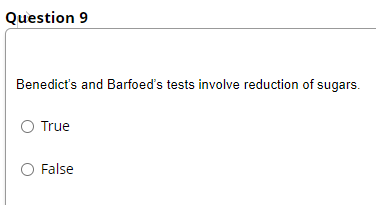 Question 9
Benedict's and Barfoed's tests involve reduction of sugars.
O True
False
