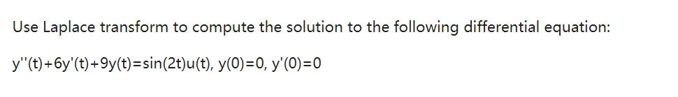 Use Laplace transform to compute the solution to the following differential equation:
y"(t) +6y'(t)+9y(t)=sin(2t)u(t), y(0)=0, y'(0)=0
