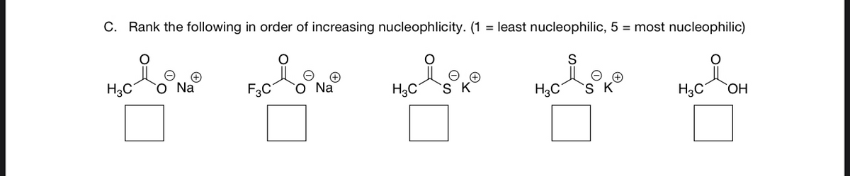 C. Rank the following in order of increasing nucleophlicity. (1 = least nucleophilic, 5 = most nucleophilic)
요
навучат повече новую новую прове
H3C O Na
O Na
F3C
SK
ОН
