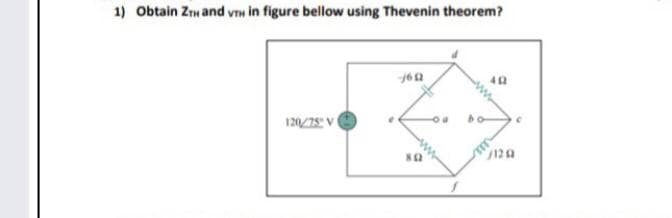 1) Obtain Zrw and VTH in figure bellow using Thevenin theorem?
120/75: V
120
