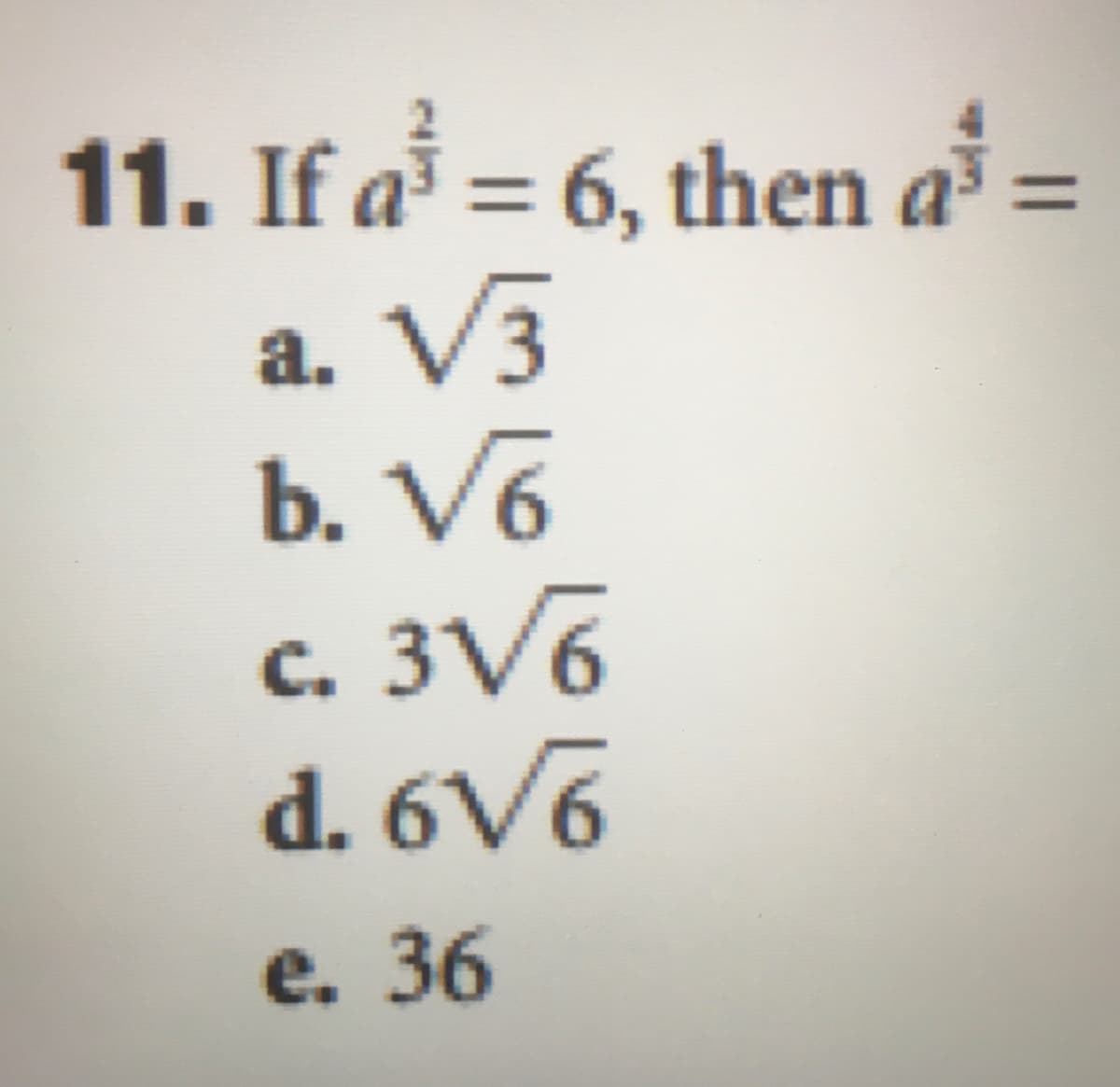 11. If a = 6, then a :
V3
a.
b. V6
3V6
d. 6V6
C.
е. 36
||
