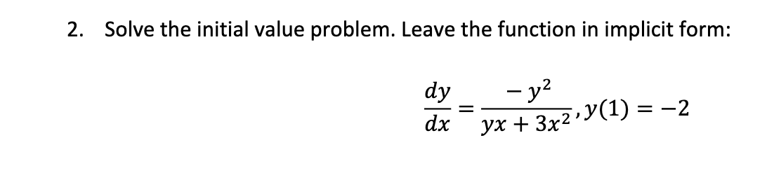 2. Solve the initial value problem. Leave the function in implicit form:
- y²
yx + 3x²¹Y(1) = −2
dy
dx