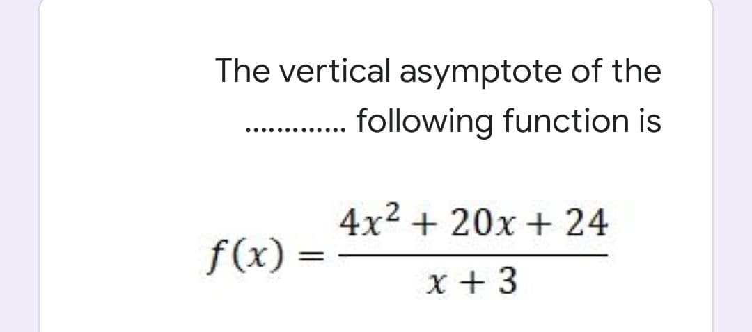 The vertical asymptote of the
. following function is
4x2 + 20x + 24
f(x) =
x + 3
