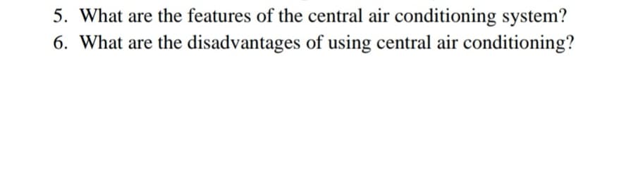 5. What are the features of the central air conditioning system?
6. What are the disadvantages of using central air conditioning?
