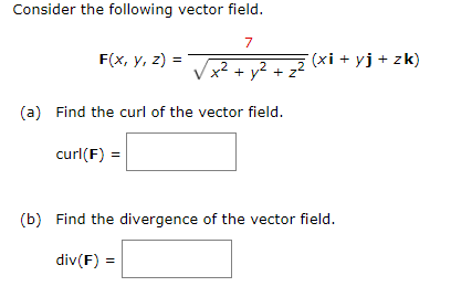 Consider the following vector field.
7
2
+ y² + z²
(a) Find the curl of the vector field.
F(x, y, z) =
curl(F)
(xi + yj + zk)
(b) Find the divergence of the vector field.
div(F) =