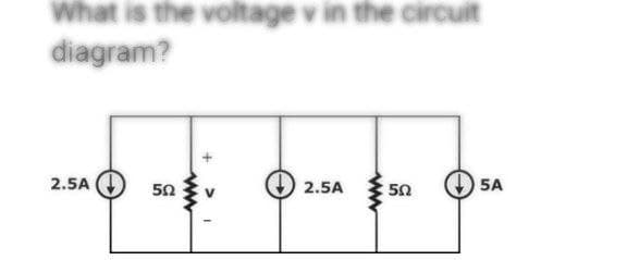 What is the voltage v in the circuit
diagram?
2.5A
5Ω
2.5A
ww
5Ω
5A