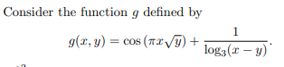 Consider the function g defined by
1
g(x, y) = cos (7x/T)-
log3 (r – y)
