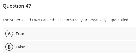 Question 47
The supercoiled DNA can either be positively or negatively supercoiled.
A) True
B) False
