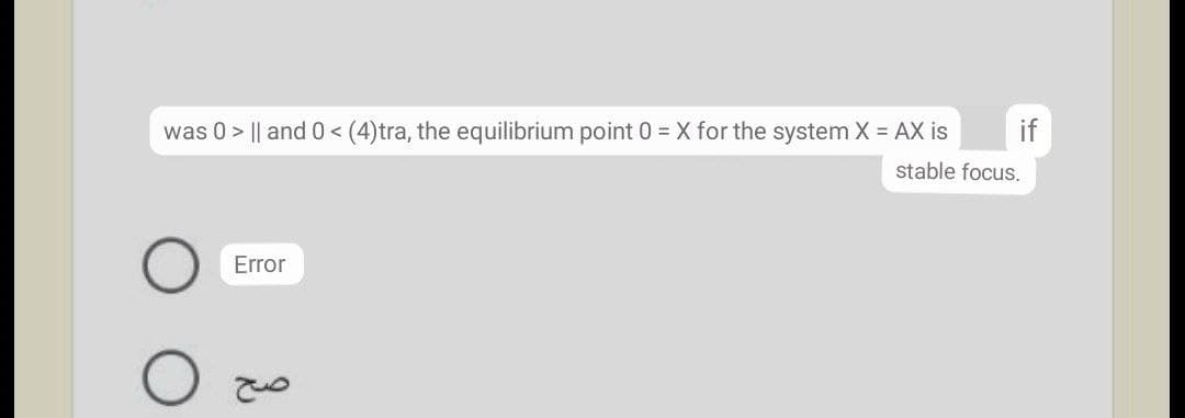 was 0 > || and 0< (4)tra, the equilibrium point 0 = X for the system X = AX is
if
stable focus.
Error
