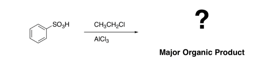 SO3H
CH3CH₂CI
AICI3
?
Major Organic Product