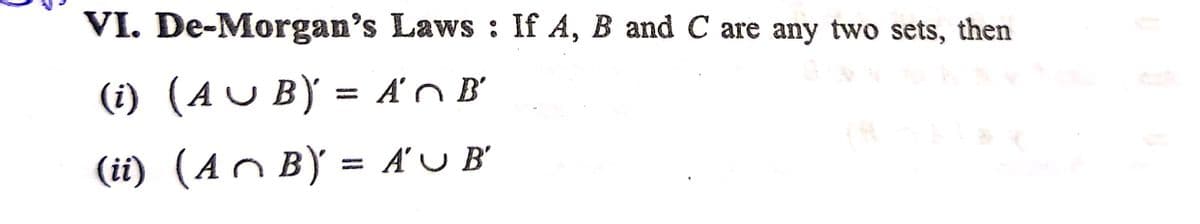 VI. De-Morgan's Laws : If A, B and C are any two sets, then
(i) (AU B) = AOB'
(ii) (An B) = A'U B'
