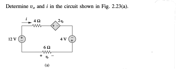 Determine v, and i in the circuit shown in Fig. 2.23(a).
12 V
4Ω
www
6Ω
www
%
+
(a)
2%
4 V