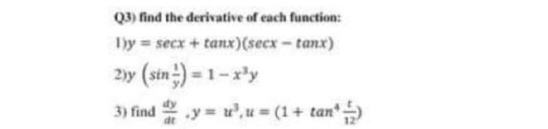 Q3) find the derivative of each function:
Dy secx+ tanx)(secx-tanx)
2)y (sin) = 1-x'y
3) find y = u,u = (1+ tan
