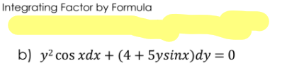 Integrating Factor by Formula
b) y? cos xdx + (4 + 5ysinx)dy = 0
