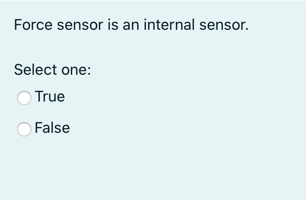 Force sensor is an internal sensor.
Select one:
True
False
