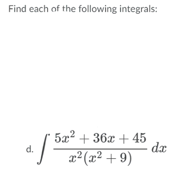 Find each of the following integrals:
5x2 + 36x + 45
dx
x² (x² + 9)
d.
