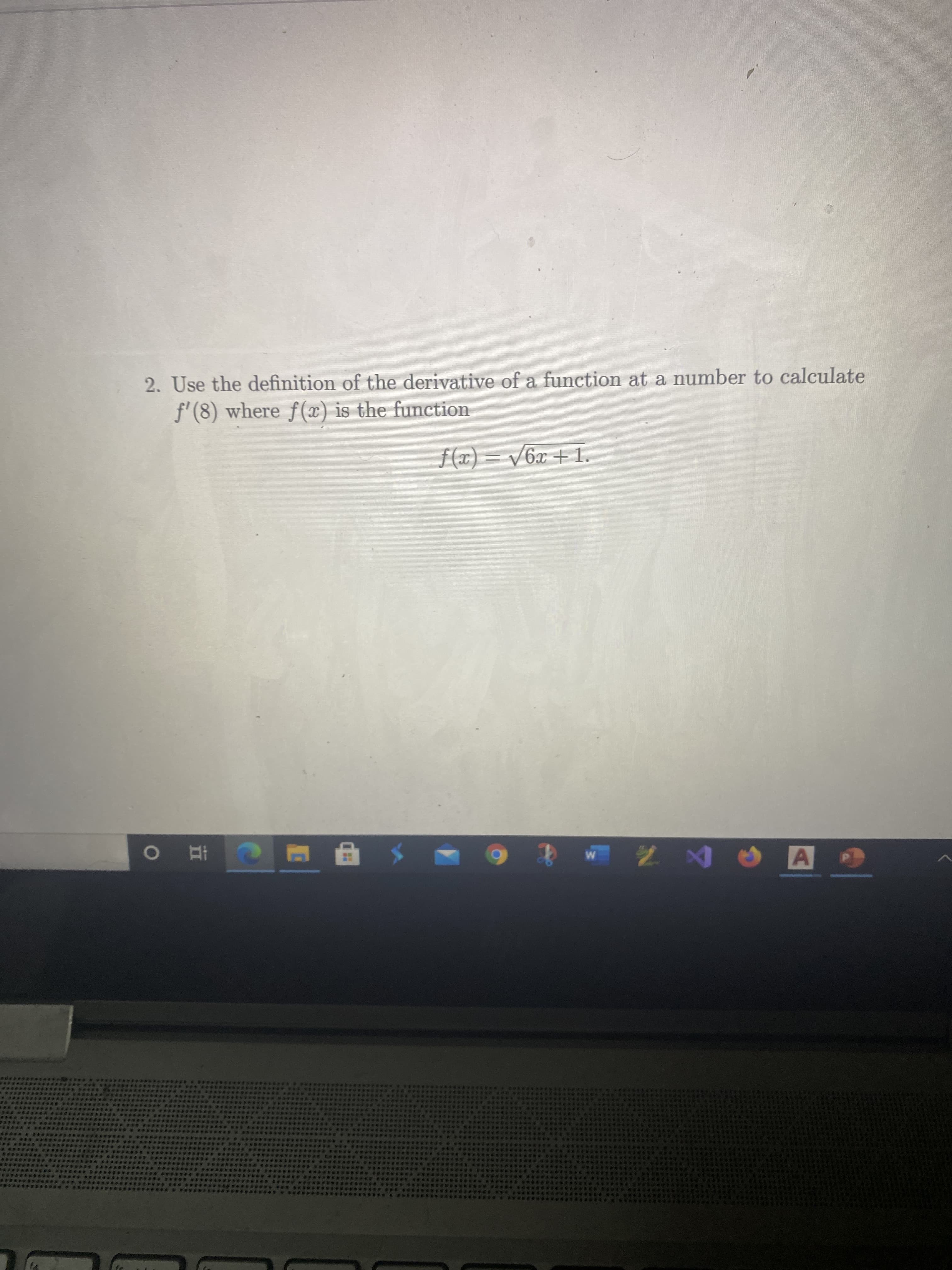 2. Use the definition of the derivative of a function at a number to calculate
f'(8) where f(x) is the function
f (x) = v6x + 1.
