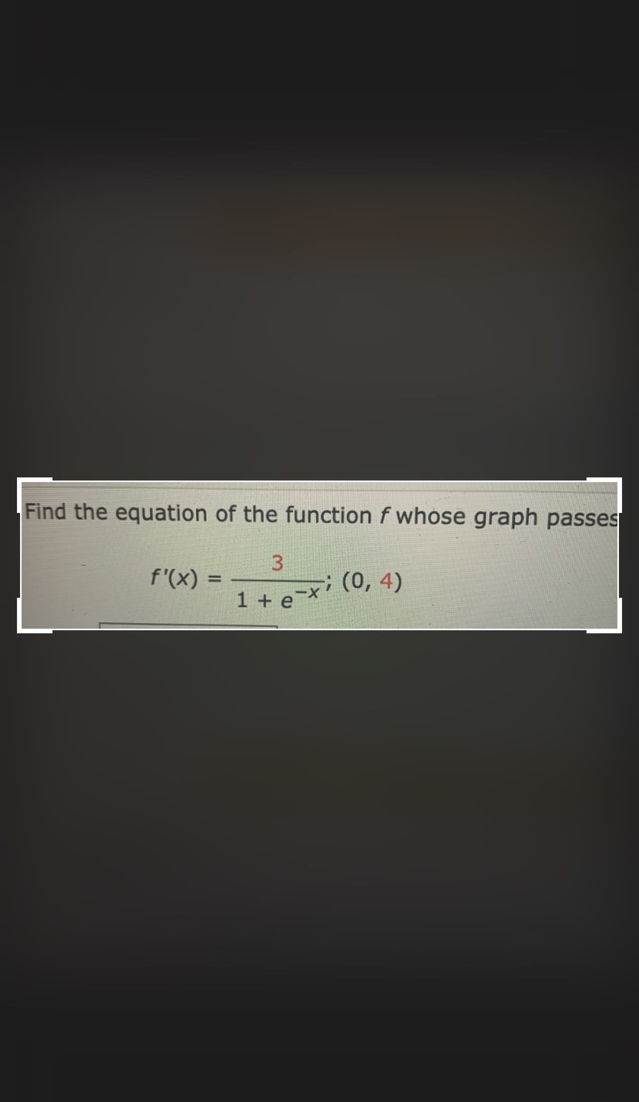 Find the equation of the function f whoseg
3
f'(x) =
(0, 4)
%3D
--
1 + e
