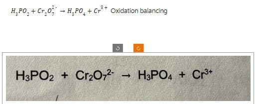 3+
H₁PO₁₂+ Cr₂O H₂PO + Cr³ + Oxidation balancing
→
с
H3PO2 + Cr2O72-
->
H3PO4 + Cr3+