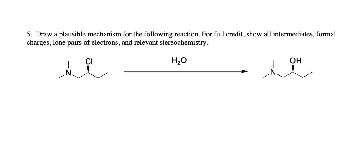 5. Draw a plausible mechanism for the following reaction. For full credit, show all intermediates, formal
charges, lone pairs of electrons, and relevant stereochemistry.
H₂O
OH