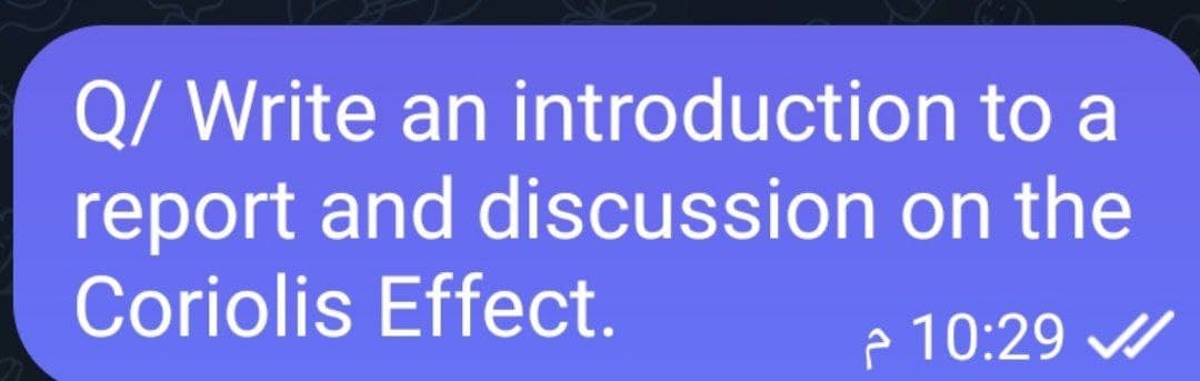 Q/ Write an introduction
report and discussion
Coriolis Effect.
to a
on the
10:29 ✔