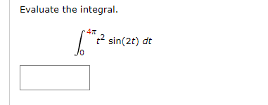 Evaluate the integral.
4π
S t² sin(2t) dt