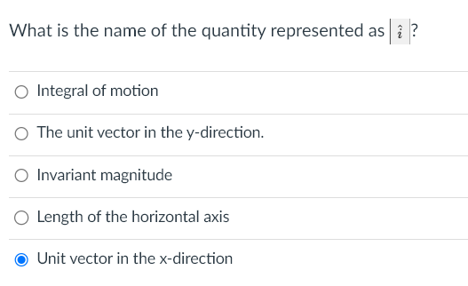 What is the name of the quantity represented as ?
Integral of motion
The unit vector in the y-direction.
Invariant magnitude
O Length of the horizontal axis
Unit vector in the x-direction
