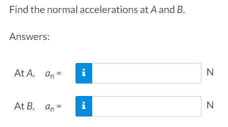 Find the normal accelerations at A and B.
Answers:
At A, an=
i
N
At B, an=
i
N
