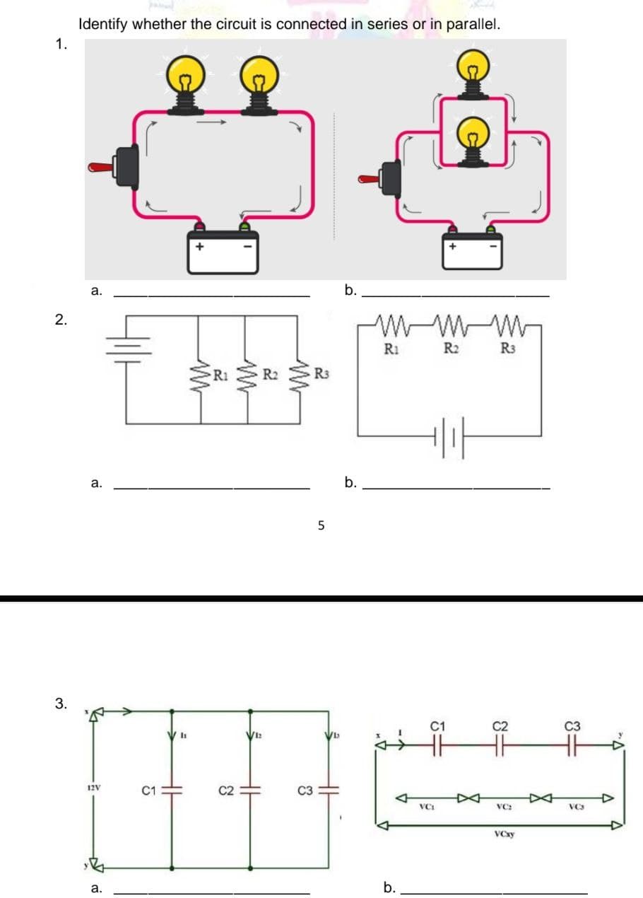 1.
2.
3.
Identify whether the circuit is connected in series or in parallel.
a.
a.
12V
a.
C1
Is
+
Ri
C2
VI₂
M
C3
R3
5
VI
b.
b.
MMM
R₂
Ri
b.
+
C1
VCI
ㅣ사
R3
C2
VC₂
VCxy
C3
VC3