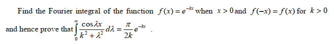 Find the Fourier integral of the function f(x)= e when x> 0 and f(-x)= f(x) for k > 0
cosix
and hence prove that||
k? +2?
2k
