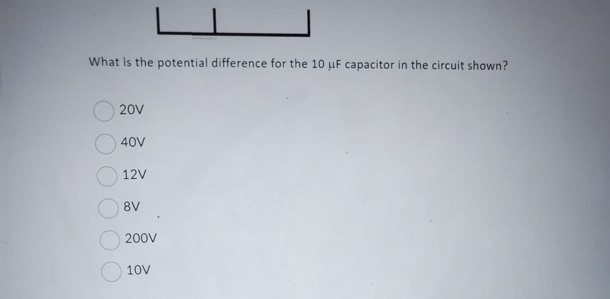 What is the potential difference for the 10 uF capacitor in the circuit shown?
O
O
O
O
20V
40V
12V
8V
200V
10V